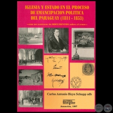 IGLESIA Y ESTADO EN EL PROCESO DE EMANCIPACIN POLTICA DEL PARAGUAY 1811-1853 - Autor: CARLOS ANTONIO HEYN SCHUPP - Ao 1997